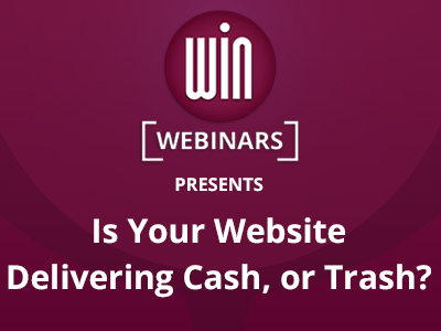 WIN Webinar: Is Your Website Delivering Cash, or Trash?