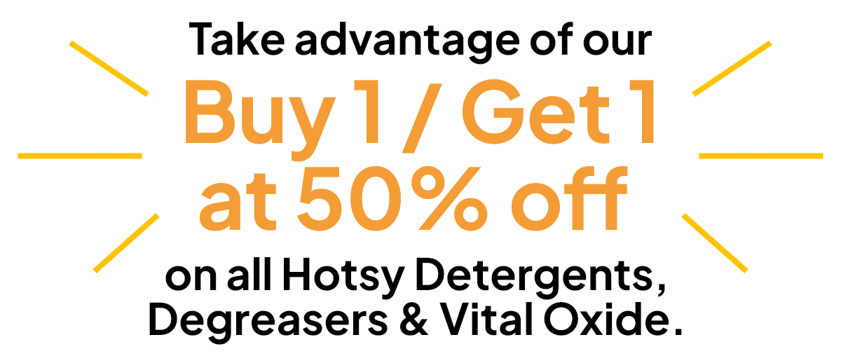 Buy 1 / Get 1 at 50% off on all Hotsy detergents, degreasers and Vital Oxide